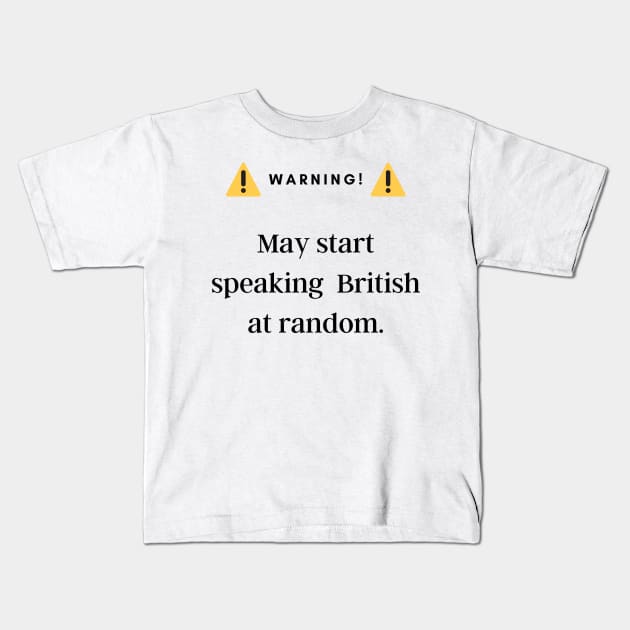 Warning! May Start Speaking British! Kids T-Shirt by Ckrispy
